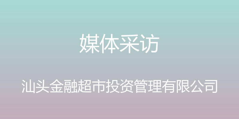 媒体采访 - 汕头金融超市投资管理有限公司