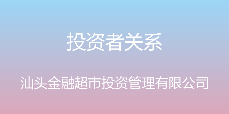 投资者关系 - 汕头金融超市投资管理有限公司