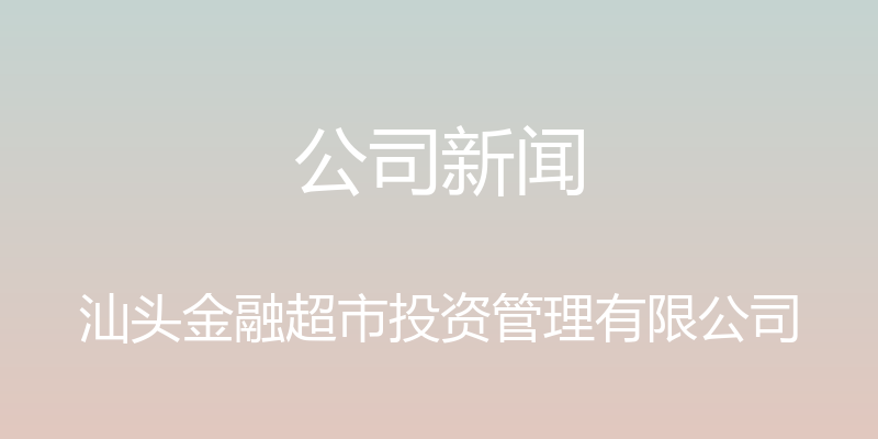 公司新闻 - 汕头金融超市投资管理有限公司