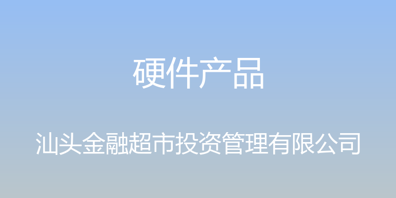 硬件产品 - 汕头金融超市投资管理有限公司