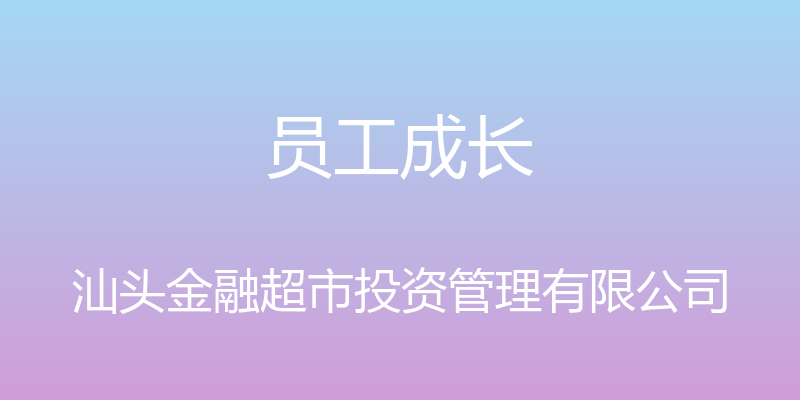 员工成长 - 汕头金融超市投资管理有限公司