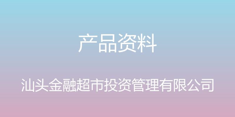 产品资料 - 汕头金融超市投资管理有限公司