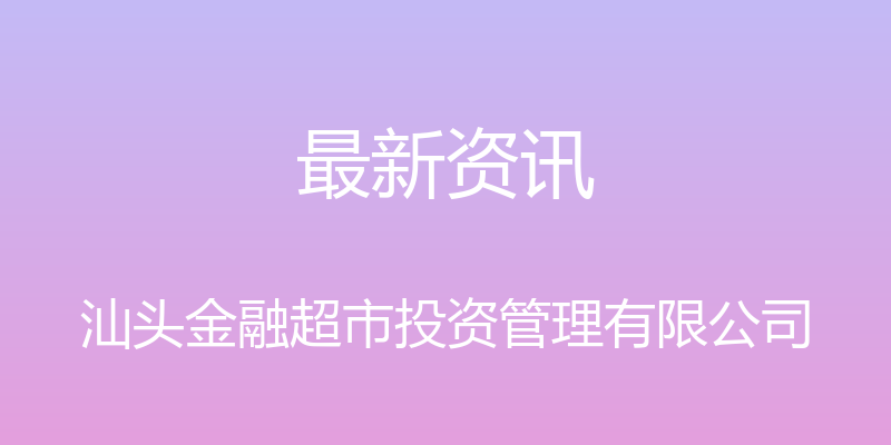 最新资讯 - 汕头金融超市投资管理有限公司